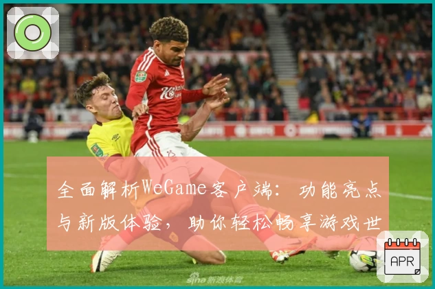 全面解析WeGame客户端：功能亮点与新版体验，助你轻松畅享游戏世界