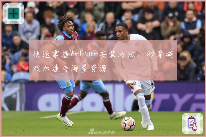 快速掌握WeGame安装方法，秒享游戏加速与海量资源