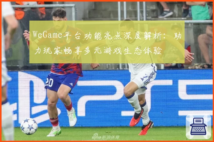 WeGame平台功能亮点深度解析:助力玩家畅享多元游戏生态体验