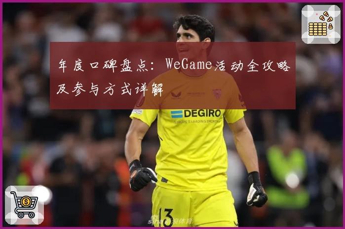 年度口碑盘点：WeGame活动全攻略及参与方式详解