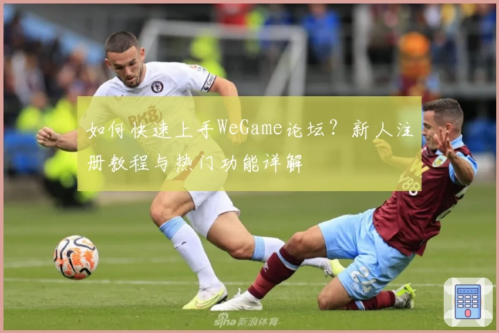 如何快速上手WeGame论坛？新人注册教程与热门功能详解